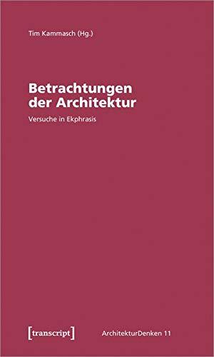 Betrachtungen der Architektur: Versuche in Ekphrasis (ArchitekturDenken, Bd. 11)