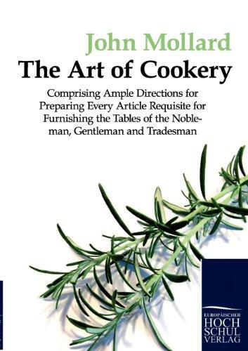 The Art of Cookery: Comprising Ample Directions for Preparing Every Article Requisite For Furnishing the Tables of the Nobleman, Gentleman and Tradesman