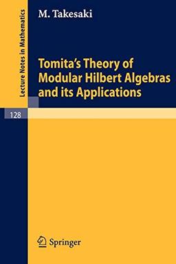 Tomita's Theory of Modular Hilbert Algebras and its Applications (Lecture Notes in Mathematics, 128, Band 128)