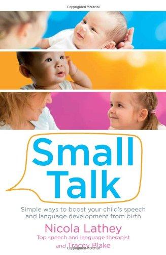 Small Talk: Simple Ways to Boost Your Child's Speech and Language Development from Birth