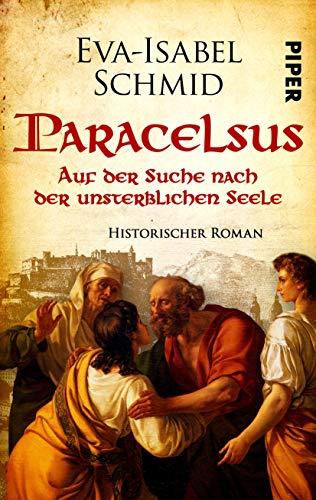 Paracelsus - Auf der Suche nach der unsterblichen Seele (Paracelsus-Dilogie 1): Historischer Roman