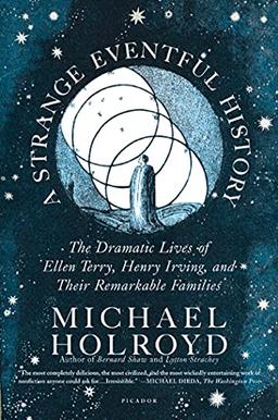 Strange Eventful History: The Dramatic Lives of Ellen Terry, Henry Irving, and Their Remarkable Families