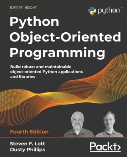 Python Object-Oriented Programming: Build robust and maintainable object-oriented Python applications and libraries, 4th Edition