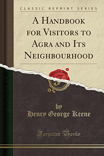 A Handbook for Visitors to Agra and Its Neighbourhood (Classic Reprint)