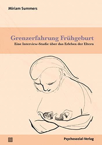 Grenzerfahrung Frühgeburt: Eine Interview-Studie über das Erleben der Eltern