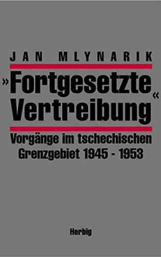 ' Fortgesetzte Vertreibung'. Vorgänge im tschechischen Grenzgebiet 1945-1953