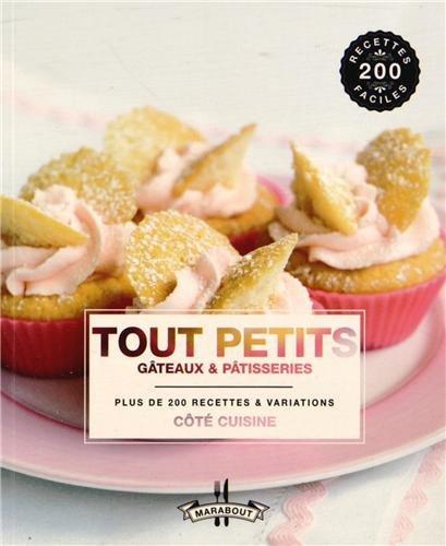 Tout petits gâteaux & pâtisseries : plus de 200 recettes & variations