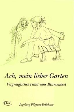 Ach, mein lieber Garten: Vergnügliches rund ums Blumenbeet