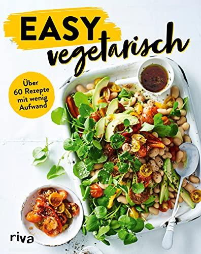 Easy vegetarisch: Über 60 Rezepte mit wenig Aufwand. Vegetarische Rezepte für Anfänger und für die Familie