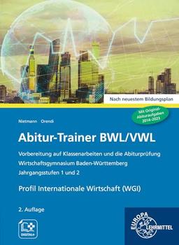 Abitur-Trainer BWL/VWL - Profil Internationale Wirtschaft (WGI): Wirtschaftsgymnasium Baden-Württemberg Jahrgangsstufen 1 und 2