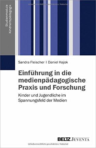 Einführung in die medienpädagogische Praxis und Forschung: Kinder und Jugendliche im Spannungsfeld der Medien (Studienmodule Kindheitspädagogik)