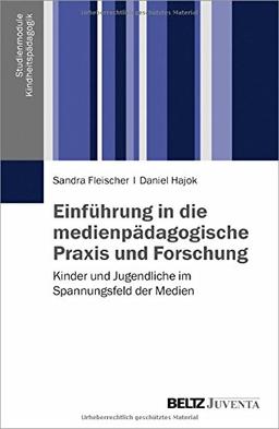 Einführung in die medienpädagogische Praxis und Forschung: Kinder und Jugendliche im Spannungsfeld der Medien (Studienmodule Kindheitspädagogik)