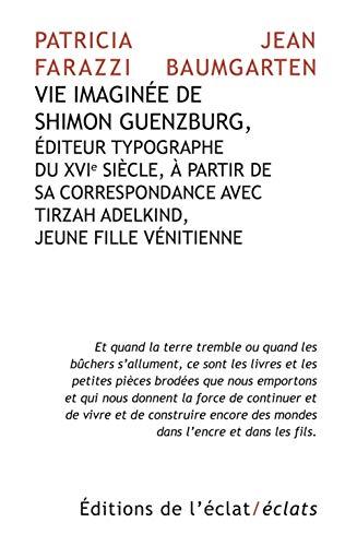 Vie imaginée de Shimon Guenzburg : éditeur typographe du XVIe siècle, à partir de sa correspondance avec Tirzah Adelkind, jeune fille vénitienne