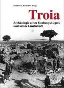 Troia: Archäologie eines Siedlungshügels und seiner Landschaft