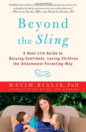 Beyond the Sling: A Real-Life Guide to Raising Confident, Loving Children the Attachment Parenting Way