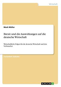 Brexit und die Auswirkungen auf die deutsche Wirtschaft: Wirtschaftliche Folgen für die deutsche Wirtschaft und den Verbraucher