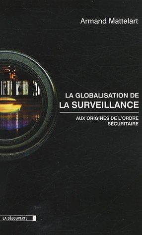 La globalisation de la surveillance : aux origines de l'ordre sécuritaire