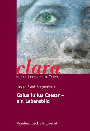 Gaius Iulius Caesar - ein Lebensbild. (Lernmaterialien): (Clara)