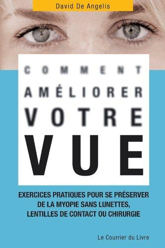 Comment améliorer votre vue : exercices pratiques pour se préserver de la myopie, de la presbytie et autres maladies oculaires, sans lunettes, lentilles de contact ou chirurgie