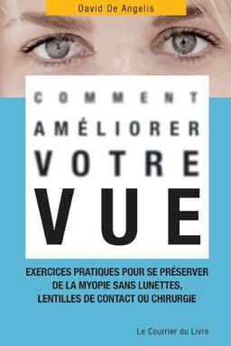 Comment améliorer votre vue : exercices pratiques pour se préserver de la myopie, de la presbytie et autres maladies oculaires, sans lunettes, lentilles de contact ou chirurgie