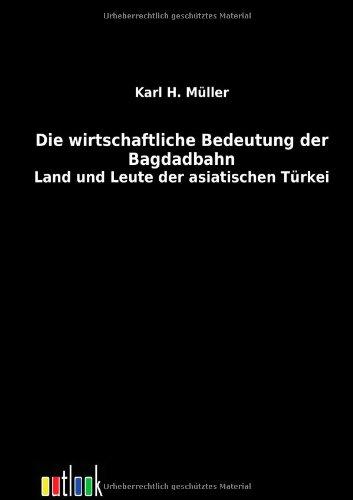 Die wirtschaftliche Bedeutung der Bagdadbahn: Land und Leute der asiatsichen Türkei