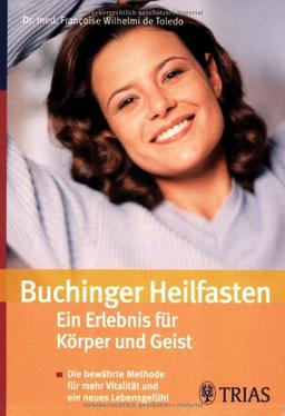 Buchinger-Heilfasten: Ein Erlebnis für Körper und Geist: Die bewährte Methode für mehr Vitalität und ein neues Lebensgefühl