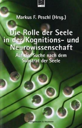 Die Rolle der Seele in der Kognitions- und Neurowissenschaft. Auf der Suche nach dem Substrat der Seele