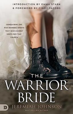 The Warrior Bride: Conquering the Five Demonic Spirits that War Against God’s End-Time Church