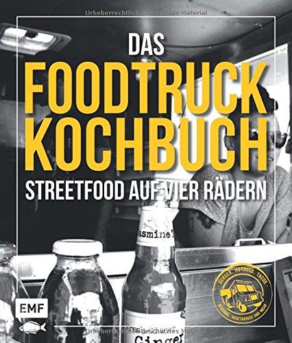 Das Foodtruck-Kochbuch: Streetfood auf vier Rädern - Burger, Hotdogs, Tacos - regional, vegetarisch und mehr