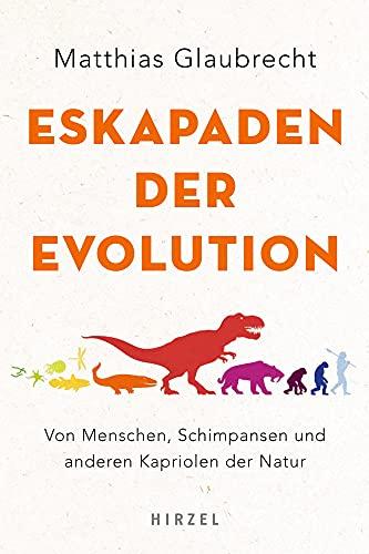 Eskapaden der Evolution: Von Menschen, Schimpansen und anderen Kapriolen der Natur