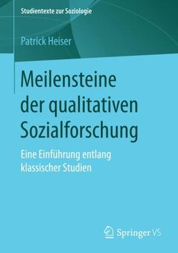 Meilensteine der qualitativen Sozialforschung: Eine Einführung entlang klassischer Studien (Studientexte zur Soziologie)