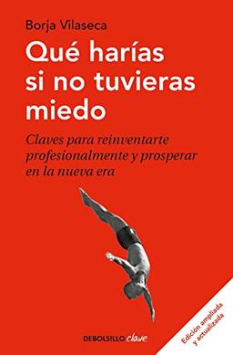 Qué harías si no tuvieras miedo: Claves para reinventarte profesionalmente y prosperar en la nueva era