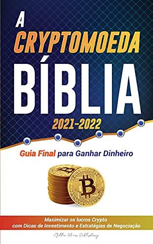 A Criptomoeda Bíblia 2021-2022: Guia Final para Ganhar Dinheiro; Maximizar os lucros Crypto com Dicas de Investimento e Estratégias de Negociação ... (Universidade Especialista Em Cripto)