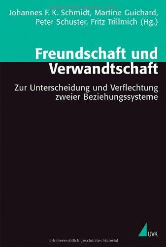 Freundschaft und Verwandtschaft: Zur Unterscheidung und Verflechtung zweier Beziehungssysteme (Theorie und Methode)