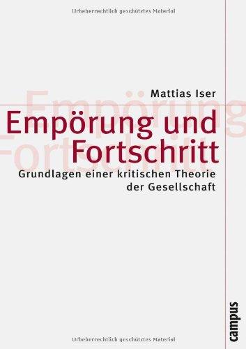 Empörung und Fortschritt: Grundlagen einer kritischen Theorie der Gesellschaft (Theorie und Gesellschaft)