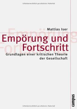 Empörung und Fortschritt: Grundlagen einer kritischen Theorie der Gesellschaft (Theorie und Gesellschaft)