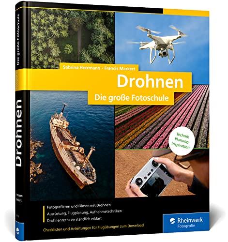 Drohnen: Die große Fotoschule. Fotografieren und Filmen aus der Luft: Ausrüstung, Planung, Techniken. Inklusive Drohnenrecht