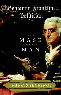 Benjamin Franklin, Politician: The Mask and the Man