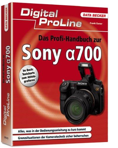 Digital ProLine Das Profihandbuch zur Sony Alpha 700: Alles, was in der Bedienungsanleitung zu kurz kommt. Grenzsituationen der Kameratechnik sicher beherrschen