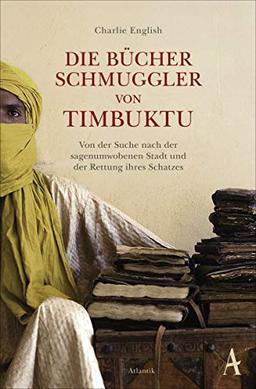 Die Bücherschmuggler von Timbuktu: Von der Suche nach der sagenumwobenen Stadt und der Rettung ihres Schatzes