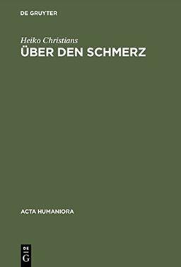 Über den Schmerz: Eine Untersuchung von Gemeinplätzen (Acta humaniora)