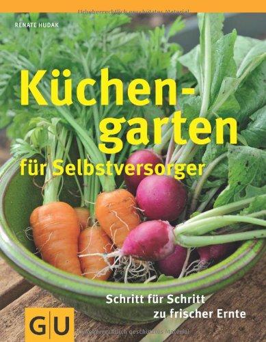 Küchengarten für Selbstversorger: Für Einsteiger: Schritt für Schritt zu frischer Ernte (GU Sonderleistung Garten)