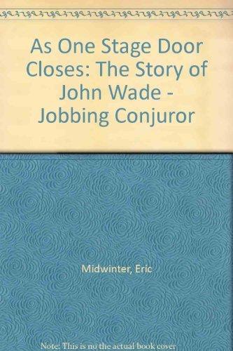 As One Stage Door Closes: The Story of John Wade - Jobbing Conjuror