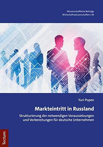 Markteintritt in Russland: Strukturierung der notwendigen Voraussetzungen und Vorbereitungen für deutsche Unternehmen (Wissenschaftliche Beitrage Aus Dem Tectum Verlag: Wirtschaft)