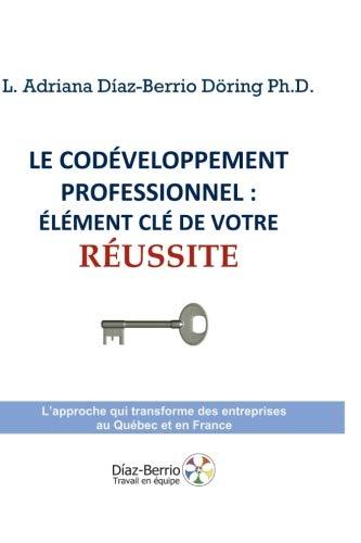 Le Codéveloppement professionnel: élément clé de votre réussite.: L'approche qui transforme des entreprises au Québec et en France