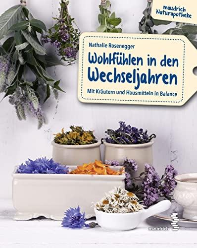 Wohlfühlen in den Wechseljahren: Mit Kräutern und Hausmitteln in Balance (maudrich Naturapotheke)