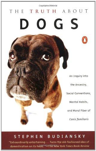 The Truth about Dogs: An Inquiry into Ancestry Social Conventions Mental Habits Moral Fiber Canis fami