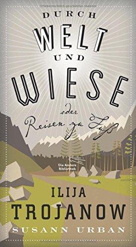 Durch Welt und Wiese: oder Reisen zu Fuß (Die Andere Bibliothek, Band 370)