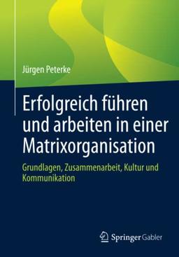 Erfolgreich führen und arbeiten in einer Matrixorganisation: Grundlagen, Zusammenarbeit, Kultur und Kommunikation