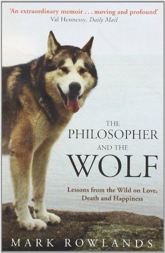 The Philosopher and the Wolf: Lessons from the Wild on Love, Death and Happiness